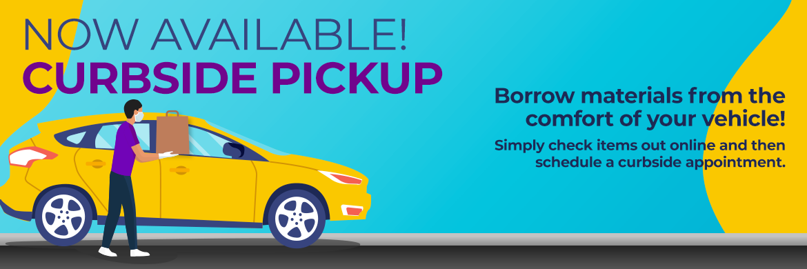 Now Available! Curbside Pickup. Borrow materials from the comfort of your vehicle!