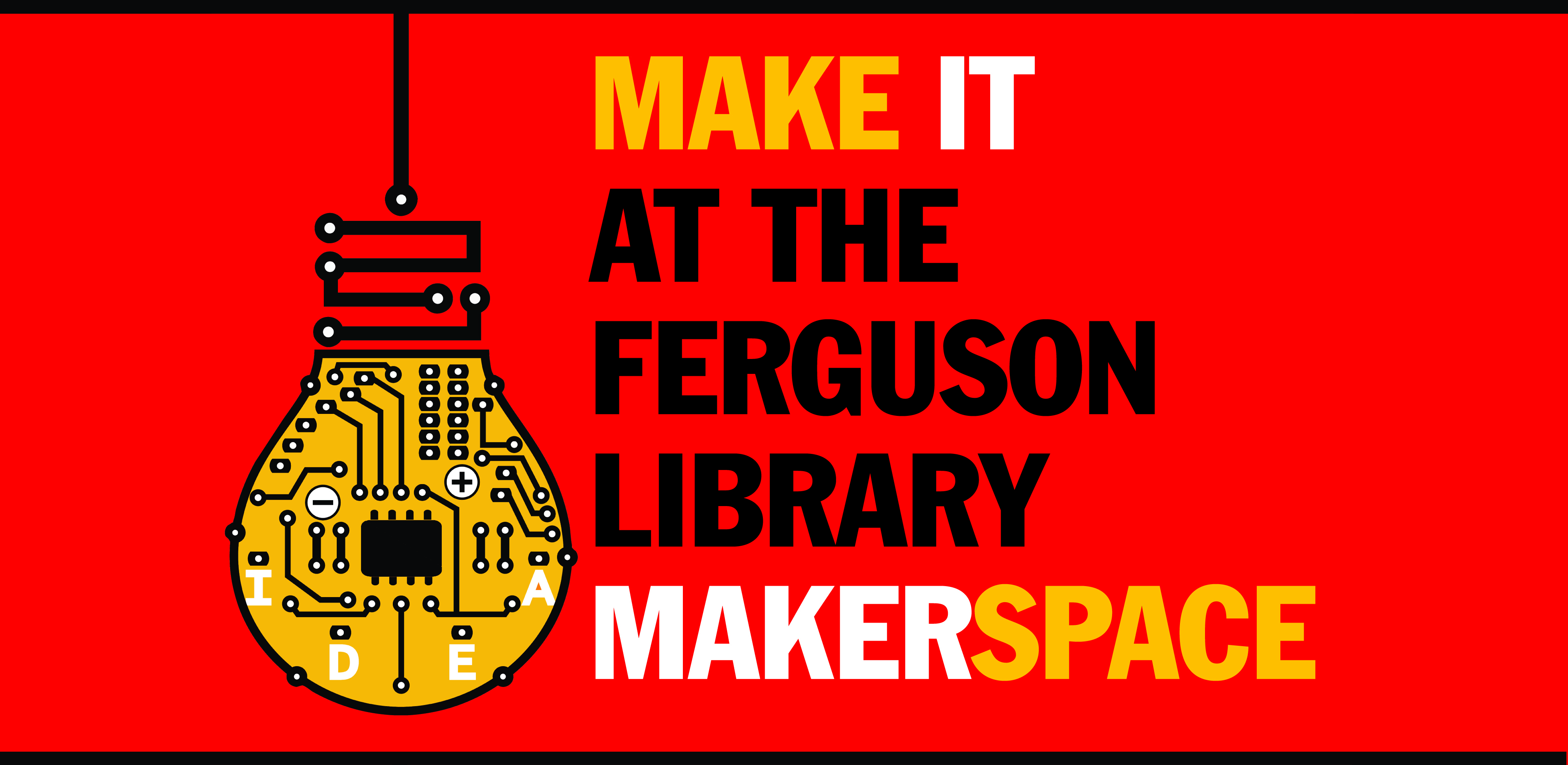 Make it at the Ferguson Library Makerspace Make it at the Ferguson Library Makerspace