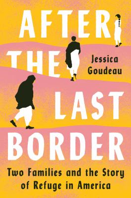 After the Last Border: Two Families and the Story of Refuge in America 