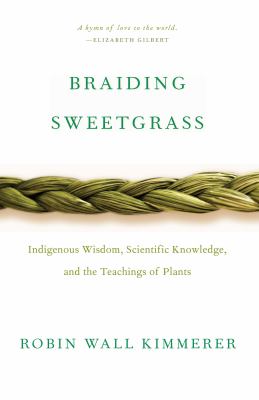 Braiding Sweetgrass: Indigenous Wisdom, Scientific Knowledge, and the Teachings of Plants