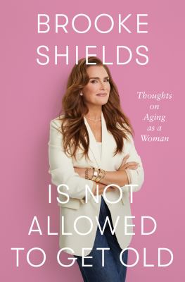 Brooke Shields is Not Allowed to Get Old: Thoughts on Aging as a Woman