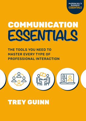 Communication Essentials: The Tools You Need to Master Every Type of Professional Interaction 