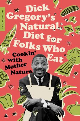 Dick Gregory's Natural Diet for Folks who Eat: Cookin' with Mother Nature!