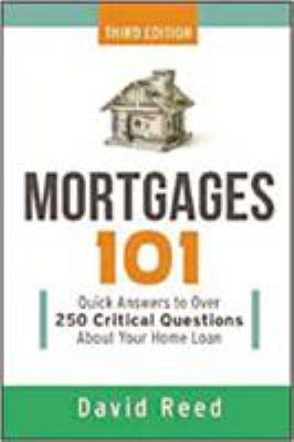 Mortgages 101: Quick Answers to Over 250 Critical Questions About Your Home Loan 