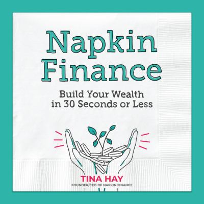 Napkin Finance: Build Your Wealth in 30 Seconds Or Less