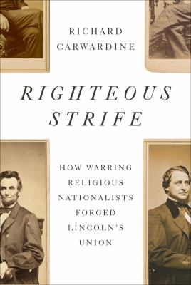 Righteous Strife: How Warring Religious Nationalists Forged Lincoln's Union