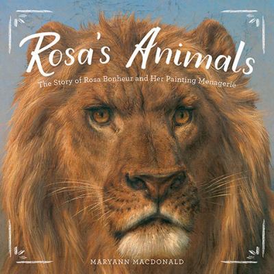 Rosa’s Animals: The Story of Rosa Bonheur and Her Painting Menagerie 