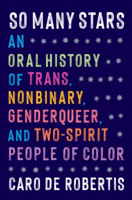 So Many Stars: An Oral History of Trans, Nonbinary, Genderqueer, and Two-spirit People of Color