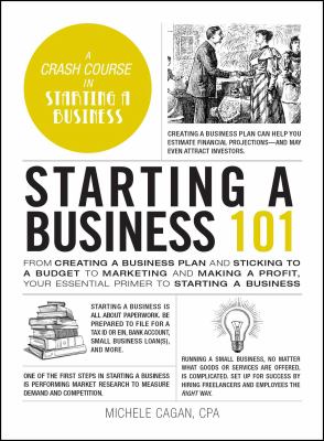Starting a Business 101: From Creating a Business Plan and Sticking to a Budget to Marketing and Making a Profit, Your Essential Primer to Starting a Business