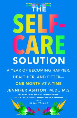 The Self-Care Solution: A Year of Becoming Happier, Healthier, and Fitter – One Month at a Time