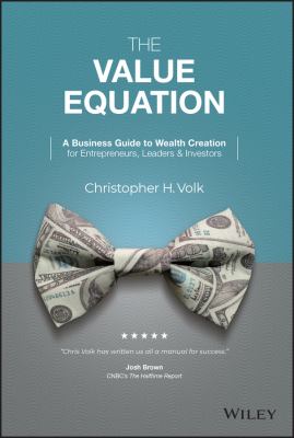 The Value Equation: A Business Guide to Wealth Creation for Entrepreneurs, Leaders & Investors 