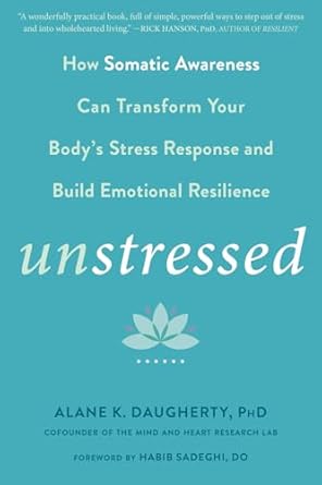 Unstressed: How Somatic Awareness Can Transform Your Body's Stress Response and Build Emotional Resilience