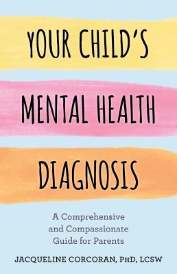 Your Child's Mental Health Diagnosis: A Comprehensive and Compassionate Guide for Parents 