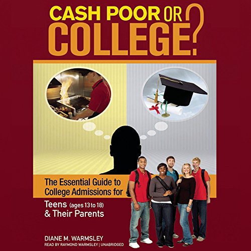Cash Poor or College? The Essential Guide to College Admissions for Teens (ages 13 -18) & Their Parents