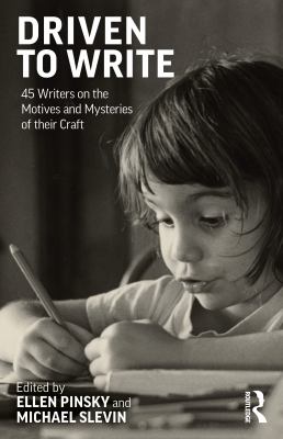Driven to Write: 45 Writers on the Motives and Mysteries of their Craft