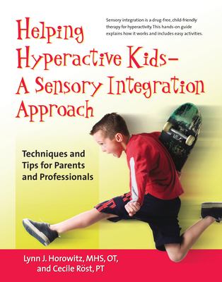 Helping Hyperactive Kids ? A Sensory Integration Approach: Techniques and Tips for Parents and Professionals 