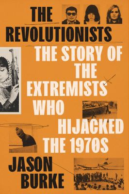 The revolutionists : the story of the extremists who hijacked the 1970s