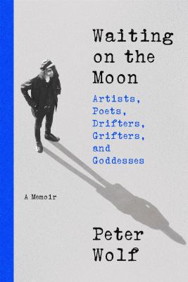 Waiting on the Moon: Artists, Poets, Drifters, Grifters, and Goddesses
