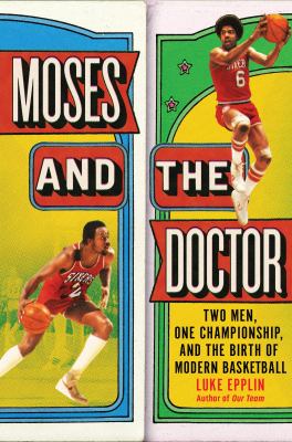 Moses and the Doctor : two men, one championship, and the birth of modern basketball