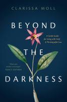 Beyond the Darkness: A Gentle Guide for Living with Grief and Thriving After Loss by Clarissa Moll