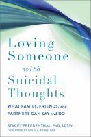 Loving Someone with Suicidal Thoughts: What Family, Friends, and Partners Can Say and Do by Stacey Freedenthal