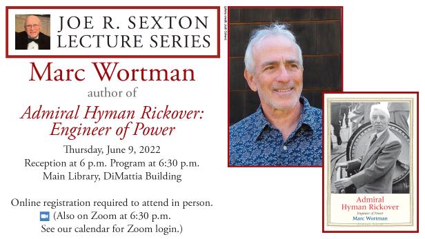 Joe R. Sexton Memorial Lecture: Marc Wortman Author of Admiral Hyman Rickover: Engineer of Power